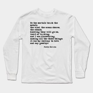 My destiny to love and say goodbye - Pablo Neruda Long Sleeve T-Shirt